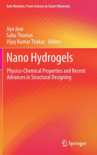 Jiya Jose, Sabu Thomas, Vijay Kumar Thakur — Nano Hydrogels: Physico-Chemical Properties and Recent Advances in Structural Designing