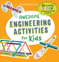 Christina Schul — Awesome Engineering Activities for Kids: 50+ Exciting Steam Projects to Design and Build (Awesome Steam Activities for Kids)