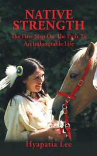 Hyapatia Lee — Native Strength: The First Step on the Path to an Indomitable Life