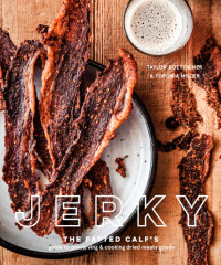 Edward Charles Anderson, Taylor Boetticher, Toponia Miller — Jerky: the Fatted Calf's guide to preserving & cooking dried meaty goods