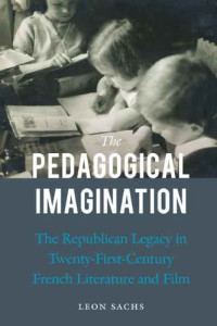 Sachs, Leon — The pedagogical imagination : the republican legacy in twenty-first-century French literature and film