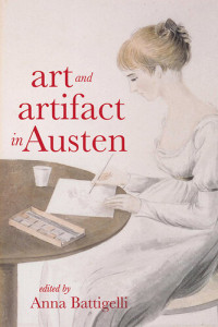 Anna Battigelli (editor), Peter Sabor, Elaine Bander, Nancy E. Johnson, Deborah C. Payne , Cheryl A. Wilson, Marilyn Francus, Barbara M. Benedict, Natasha Duquette , Tonya J. Moutray, Juliette Wells, Jocelyn Harris — Art and Artifact in Austen