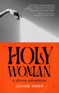 Louise Omer — Holy Woman: a divine adventure