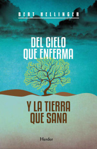 Bert Hellinger — Del cielo que enferma y la tierra que sana: Caminos de experiencia religiosa