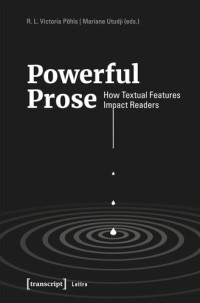 R. L. Victoria Pöhls (editor); Mariane Utudji (editor); Max-Planck-Institut für empirische Ästhetik (editor) — Powerful Prose: How Textual Features Impact Readers