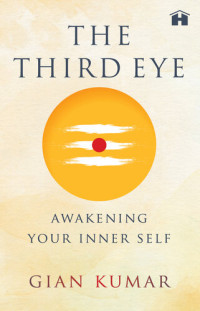 Gian Kumar — The Third Eye: Awakening Your True Self