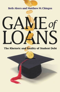 Beth Akers; Matthew M. Chingos — Game of Loans: The Rhetoric and Reality of Student Debt