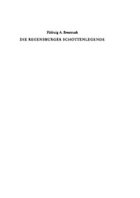 Pádraig A. Breatnach — Die Regensburger Schottenlegende - Libellus de fundacione ecclesie Consecrati Petri: Untersuchung und Textausgabe