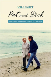 Will Swift — Pat and Dick: The Nixons, an Intimate Portrait of a Marriage