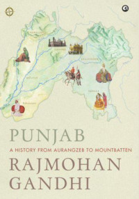 Gandhi, Rajmohan — Punjab: A History from Aurangzeb to Mountbatten