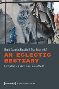 Birgit Spengler (editor); Babette B. Tischleder (editor) — An Eclectic Bestiary: Encounters in a More-than-Human World