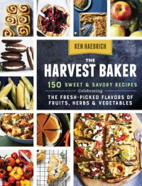 Ken Haedrich — The Harvest Baker: 150 Sweet & Savory Recipes Celebrating the Fresh-Picked Flavors of Fruits, Herbs & Vegetables