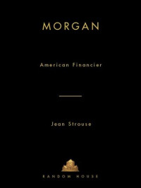 Jean Strouse — Morgan: American Financier