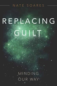 Nate Soares — Replacing Guilt: Minding Our Way