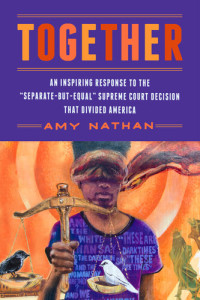 Amy Nathan — Together: An Inspiring Response to the "Separate-But-Equal" Supreme Court Decision that Divided America