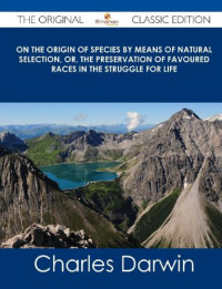 Darwin, Professor Charles — On the Origin of Species by Means of Natural Selection / or the Preservation of Favoured Races in the Struggle for Life