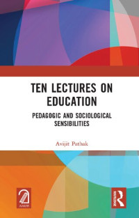 Avijit Pathak — Ten Lectures on Education: Pedagogic and Sociological Sensibilities