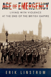 Erik Linstrum — Age of Emergency: Living with Violence at the End of the British Empire