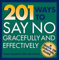Alan Axelrod; Jim Holtje — 201 Ways to Say No Gracefully and Effectively (Summary): A Quick-Tip Survival Guide