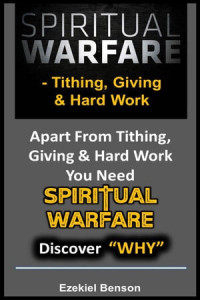 Ezekiel Benson — SPIRITUAL WARFARE: Tithing, Giving & Hard Work--Apart From Tithing, Giving And Hard Work You Need Spiritual Warfare