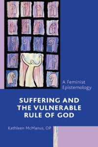 Kathleen McManus — Suffering and the Vulnerable Rule of God: A Feminist Epistemology