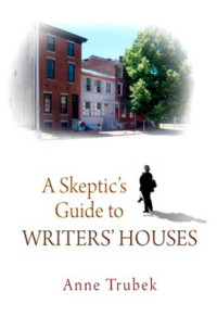 Trubek, Anne — A skeptic's guide to writers' houses