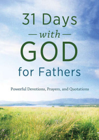 Compiled by Barbour Staff — 31 Days with God for Fathers: Powerful Devotions, Prayers, and Quotations