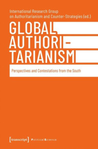 International Research Group on Authoritarianism and Counter-Strategies (editor); Rosa Luxemburg Stiftung (editor) — Global Authoritarianism: Perspectives and Contestations from the South