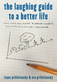 Prilleltensky, Isaac;Prilleltensky, Ora — The laughing guide to a better life: using humor and science to improve yourself, your relationships, and your surroundings