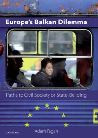 Adam Fagan — Europe's Balkan Dilemma: Paths to Civil Society or State-Building (Library of European Studies)