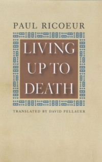 Paul Ricoeur; David Pellauer — Living Up to Death