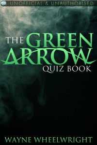 Wayne Wheelwright — The Green Arrow Quiz Book