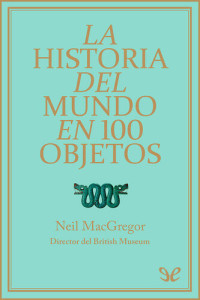 Neil MacGregor — La historia del mundo en 100 objetos