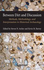 Steven N. Archer, Kevin M. Bartoy (auth.), Steven N. Archer, Kevin M. Bartoy (eds.) — Between Dirt and Discussion: Methods, Methodology, and Interpretation in Historical Archaeology