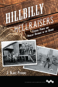 J. Blake Perkins — Hillbilly Hellraisers: Federal Power and Populist Defiance in the Ozarks