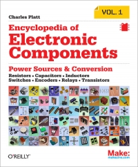 Charles Platt — Encyclopedia of Electronic Components Volume 1: Resistors, Capacitors, Inductors, Switches, Encoders, Relays, Transistors