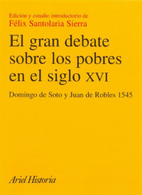 Domingo De Soto; Félix Santolaria Sierra; Juan De Robles — El gran debate sobre los pobres en el siglo XVI