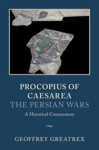 Geoffrey Greatrex (editor) — Procopius of Caesarea: The Persian Wars: A Historical Commentary