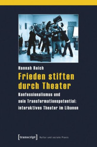 Hannah Reich — Frieden stiften durch Theater: Konfessionalismus und sein Transformationspotential: interaktives Theater im Libanon