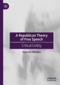 Suzanne Whitten — A Republican Theory Of Free Speech: Critical Civility