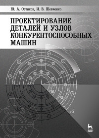 Остяков Ю.А., Шевченко И.В. — Проектирование деталей и узлов конкурентоспособных машин