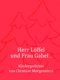 Christian Morgenstern — Herr Löffel und Frau Gabel ...: Kindergedichte