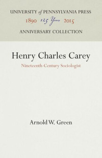 Arnold W. Green — Henry Charles Carey: Nineteenth-Century Sociologist