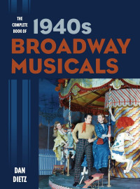 Dan Dietz — The Complete Book of 1940s Broadway Musicals