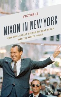 Victor Li — Nixon in New York : How Wall Street Helped Richard Nixon Win the White House