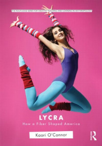 Kaori O'Connor — Lycra: How A Fiber Shaped America (Routledge Series for Creative Teaching and Learning in Anthropology)