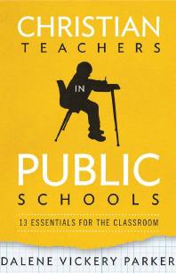 Dalene Parker — Christian Teachers in Public Schools : 13 Essentials for the Classroom