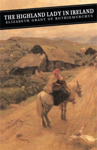 Grant, Elizabeth — The Highland lady in Ireland: journals 1840-50