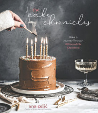 Ana Zelic — The Cake Chronicles: Bake a Journey Through 60 Incredible Creations!