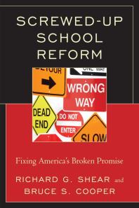 Bruce S., Cooper; Richard G. Shear — Screwed-Up School Reform : Fixing America’s Broken Promise